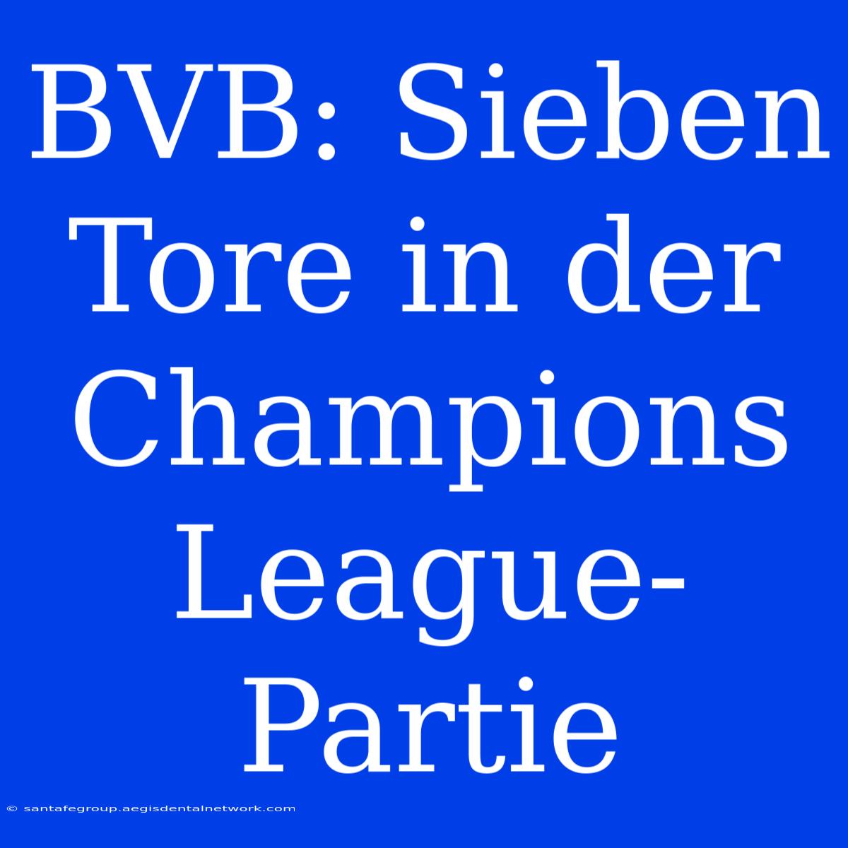 BVB: Sieben Tore In Der Champions League-Partie