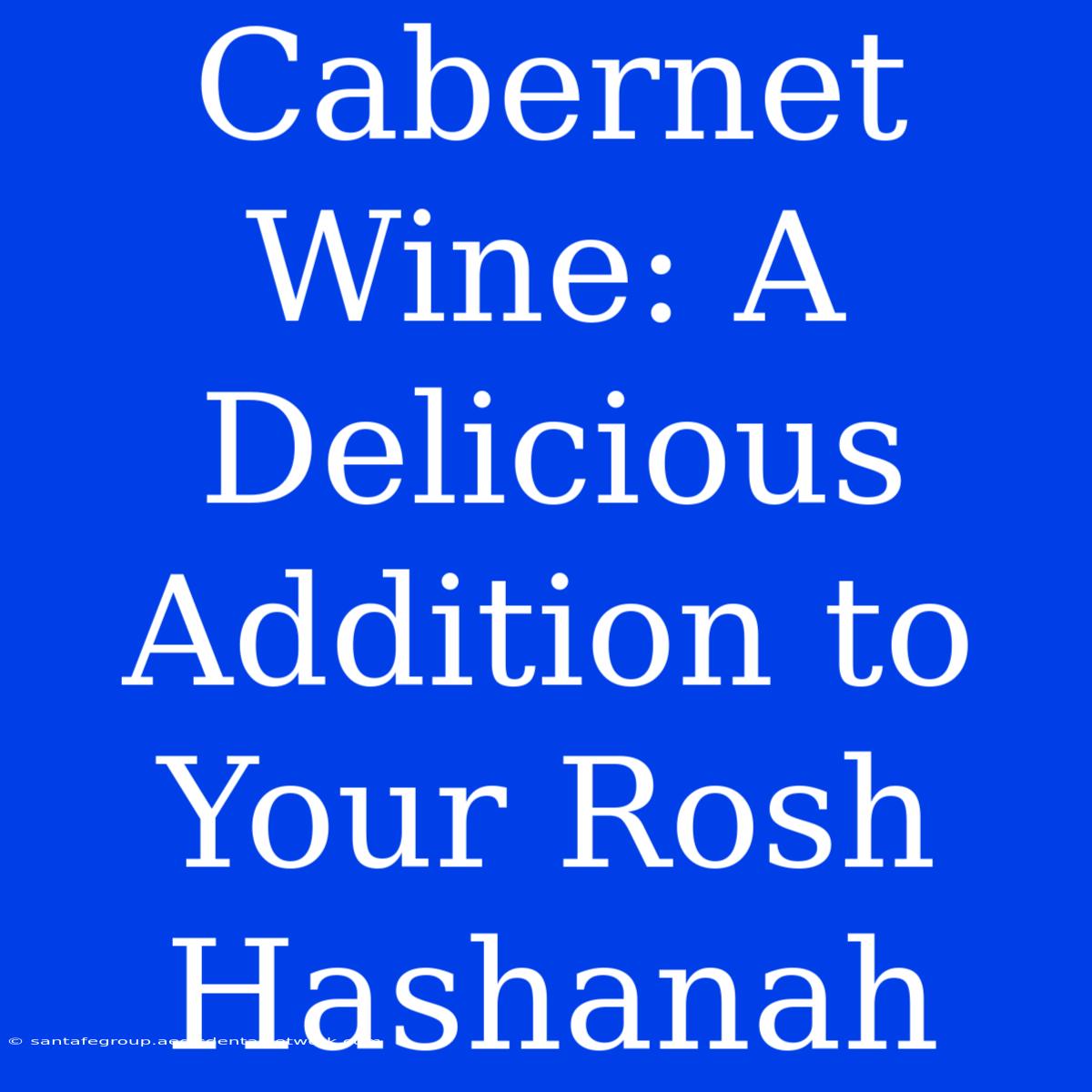 Cabernet Wine: A Delicious Addition To Your Rosh Hashanah 