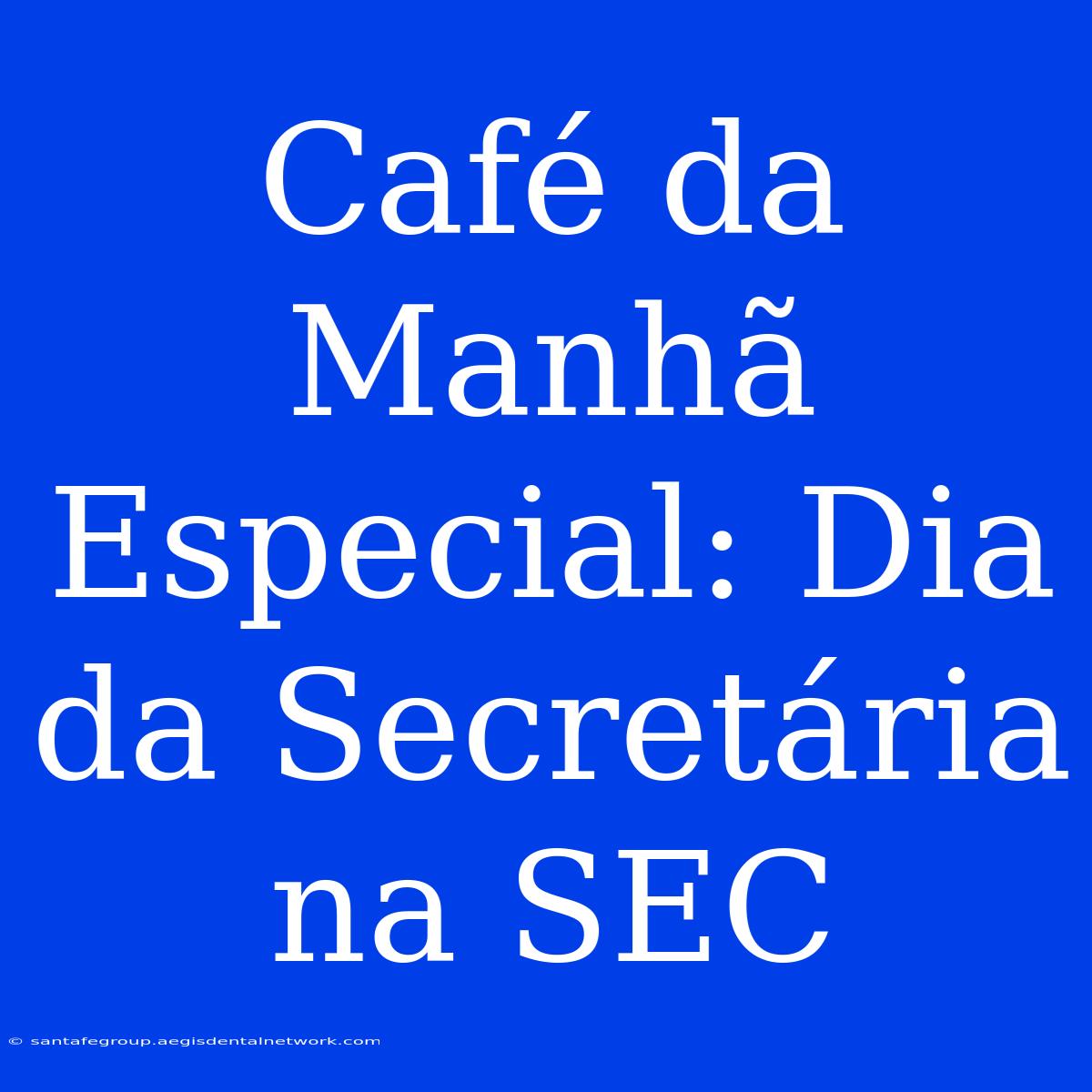 Café Da Manhã Especial: Dia Da Secretária Na SEC