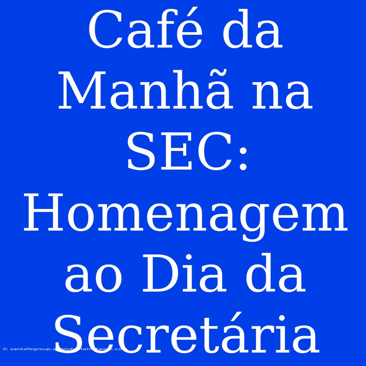 Café Da Manhã Na SEC: Homenagem Ao Dia Da Secretária