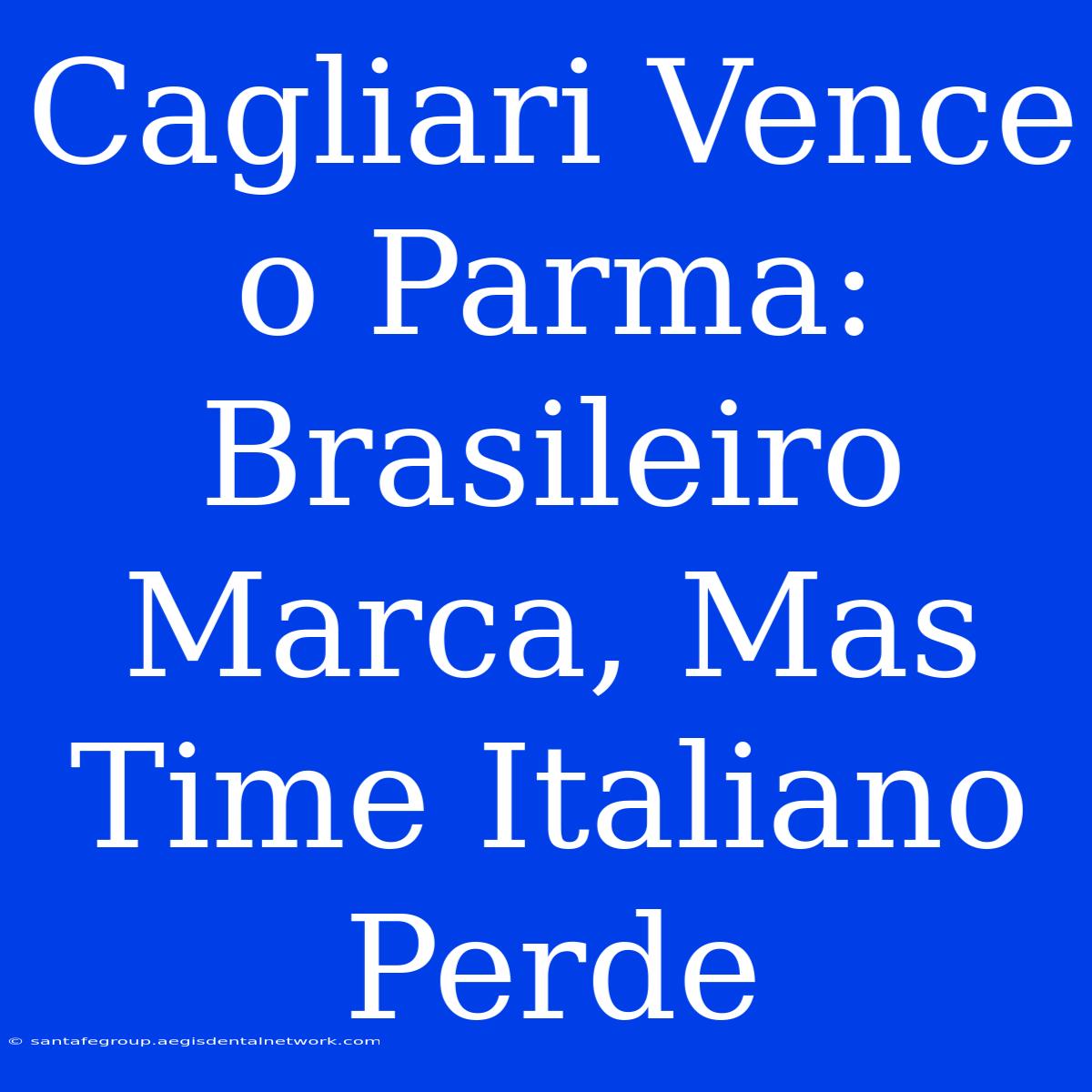 Cagliari Vence O Parma: Brasileiro Marca, Mas Time Italiano Perde