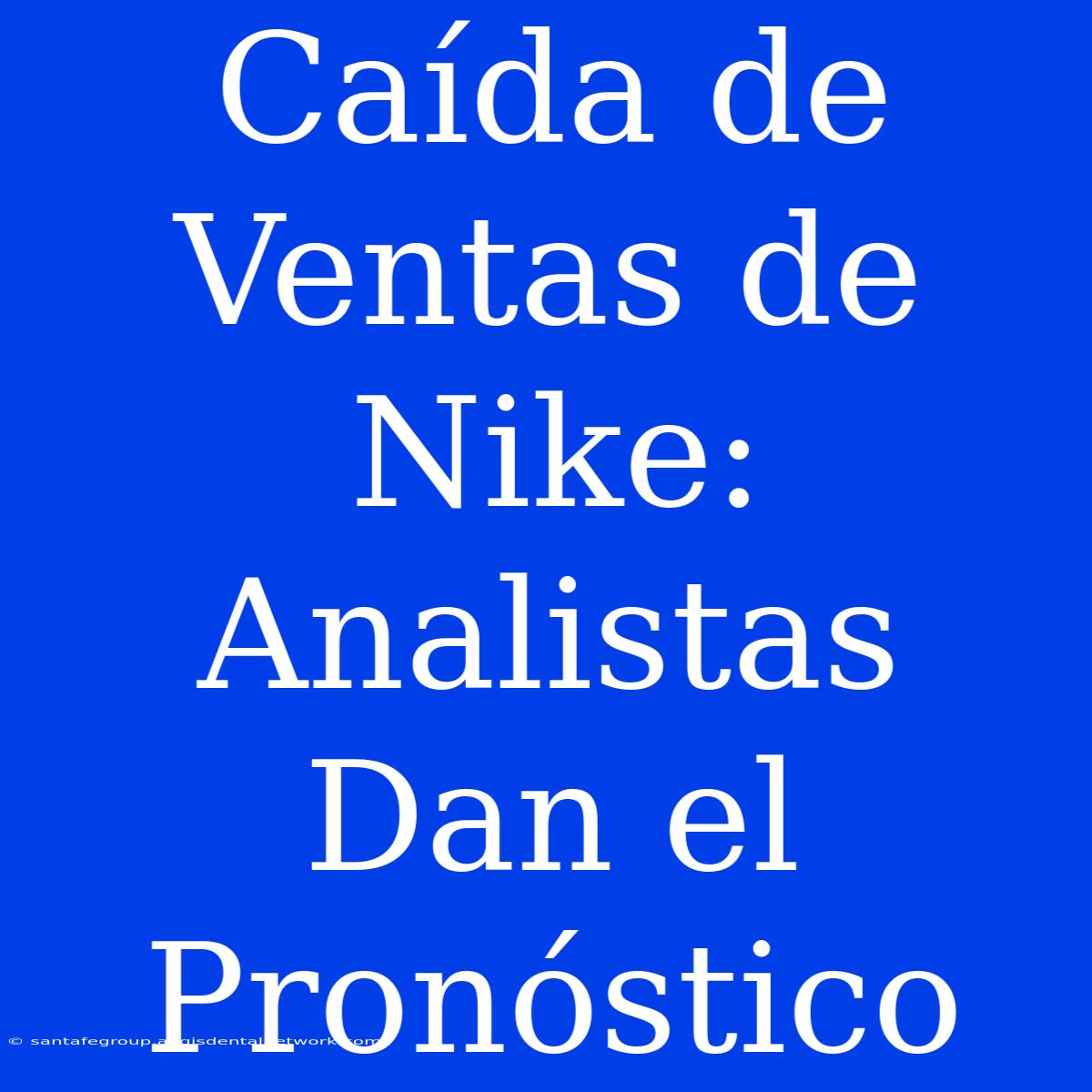 Caída De Ventas De Nike: Analistas Dan El Pronóstico