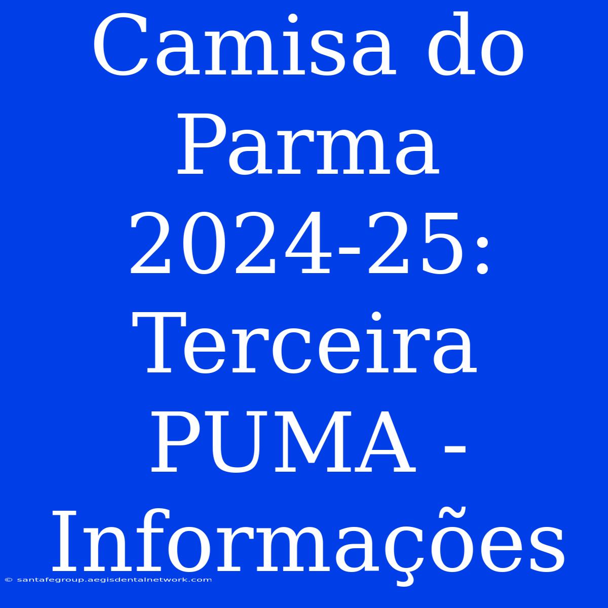 Camisa Do Parma 2024-25: Terceira PUMA - Informações