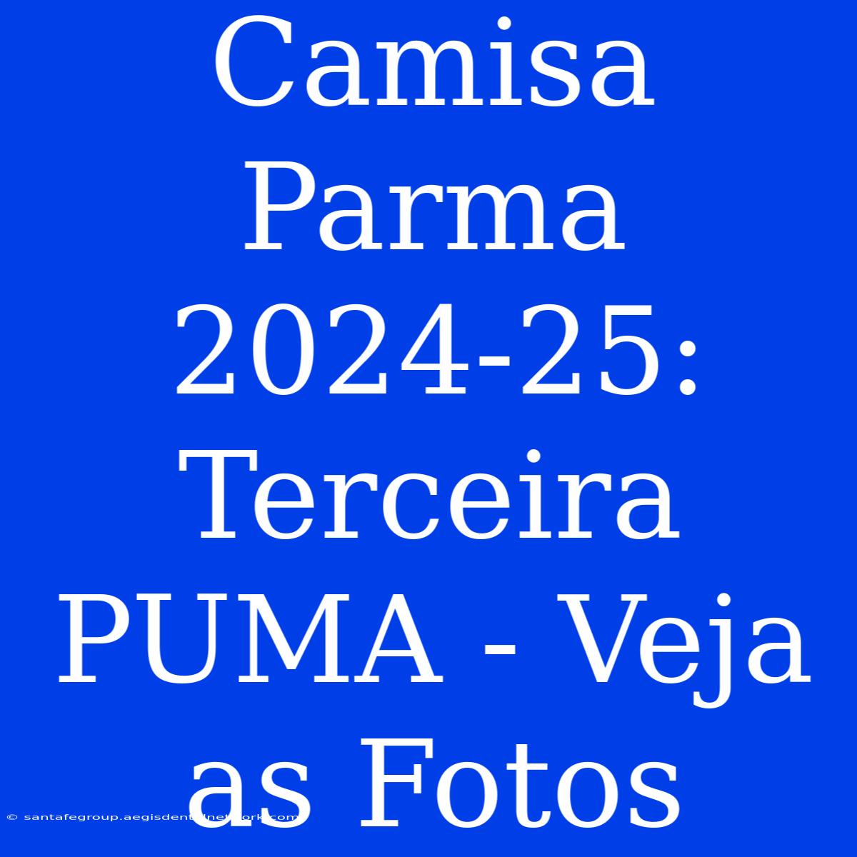 Camisa Parma 2024-25: Terceira PUMA - Veja As Fotos