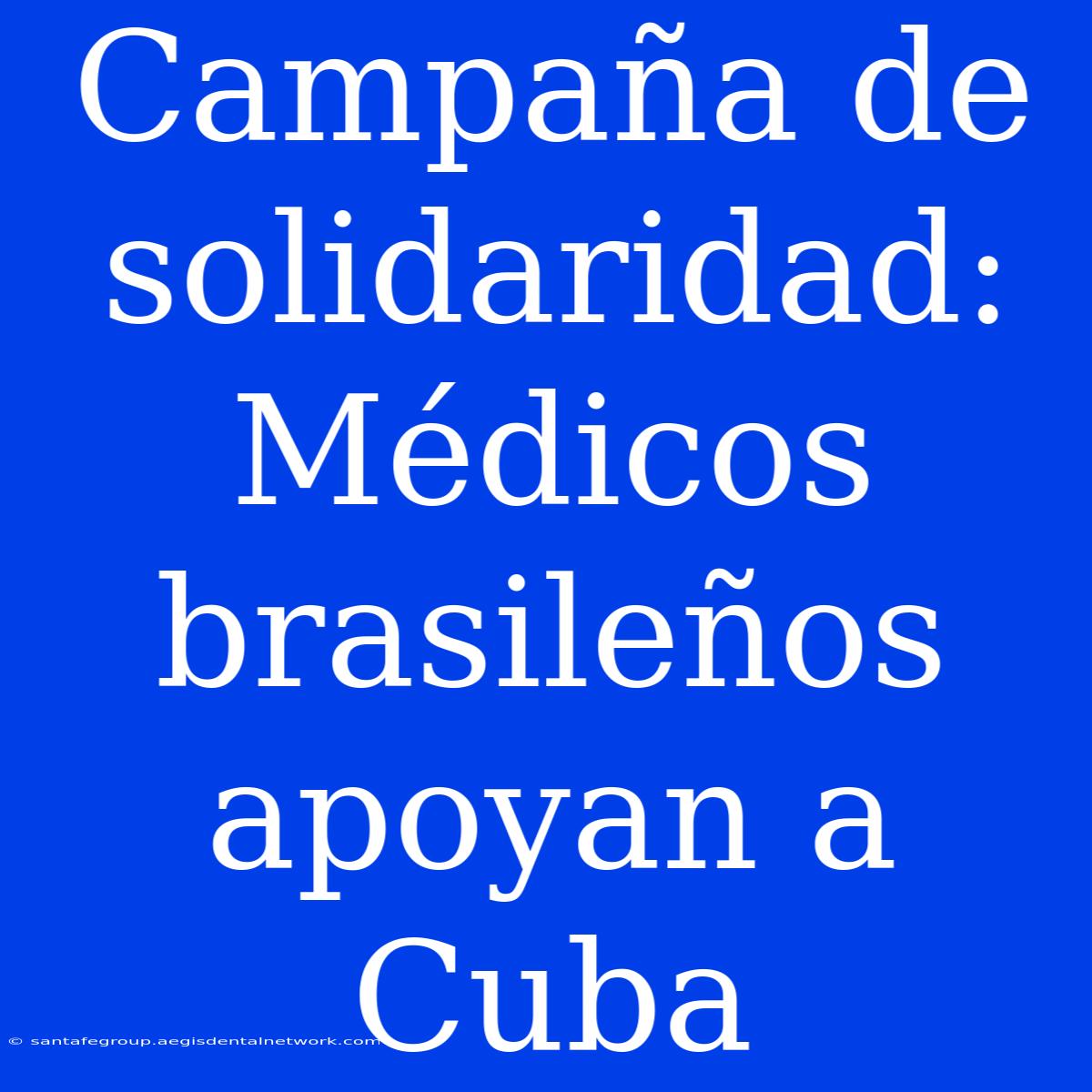 Campaña De Solidaridad: Médicos Brasileños Apoyan A Cuba