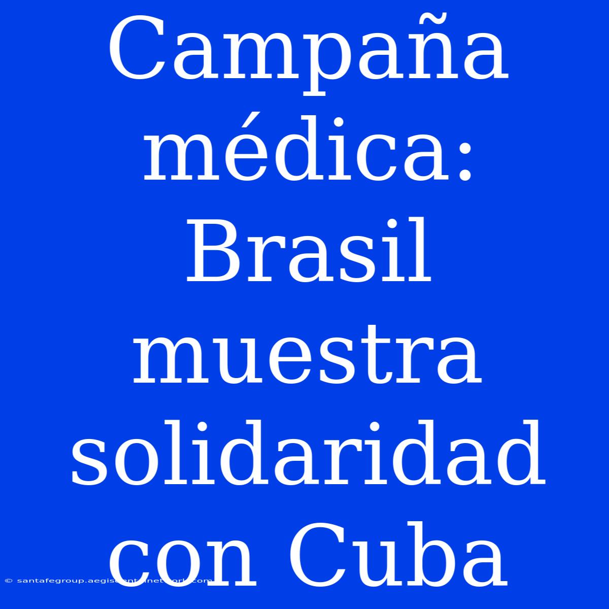 Campaña Médica: Brasil Muestra Solidaridad Con Cuba