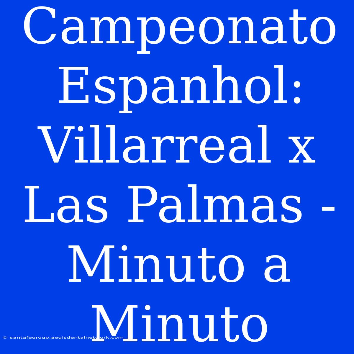 Campeonato Espanhol: Villarreal X Las Palmas - Minuto A Minuto