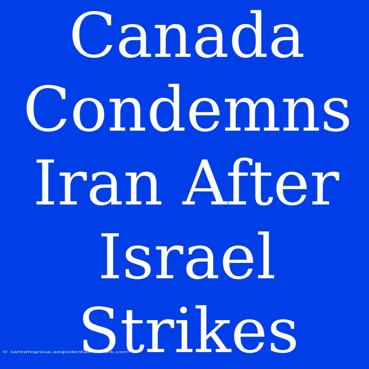 Canada Condemns Iran After Israel Strikes