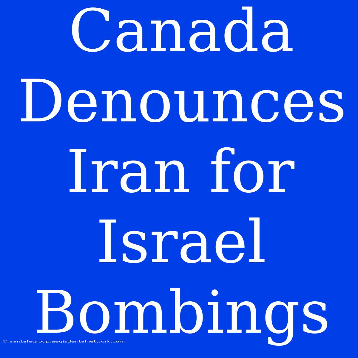 Canada Denounces Iran For Israel Bombings