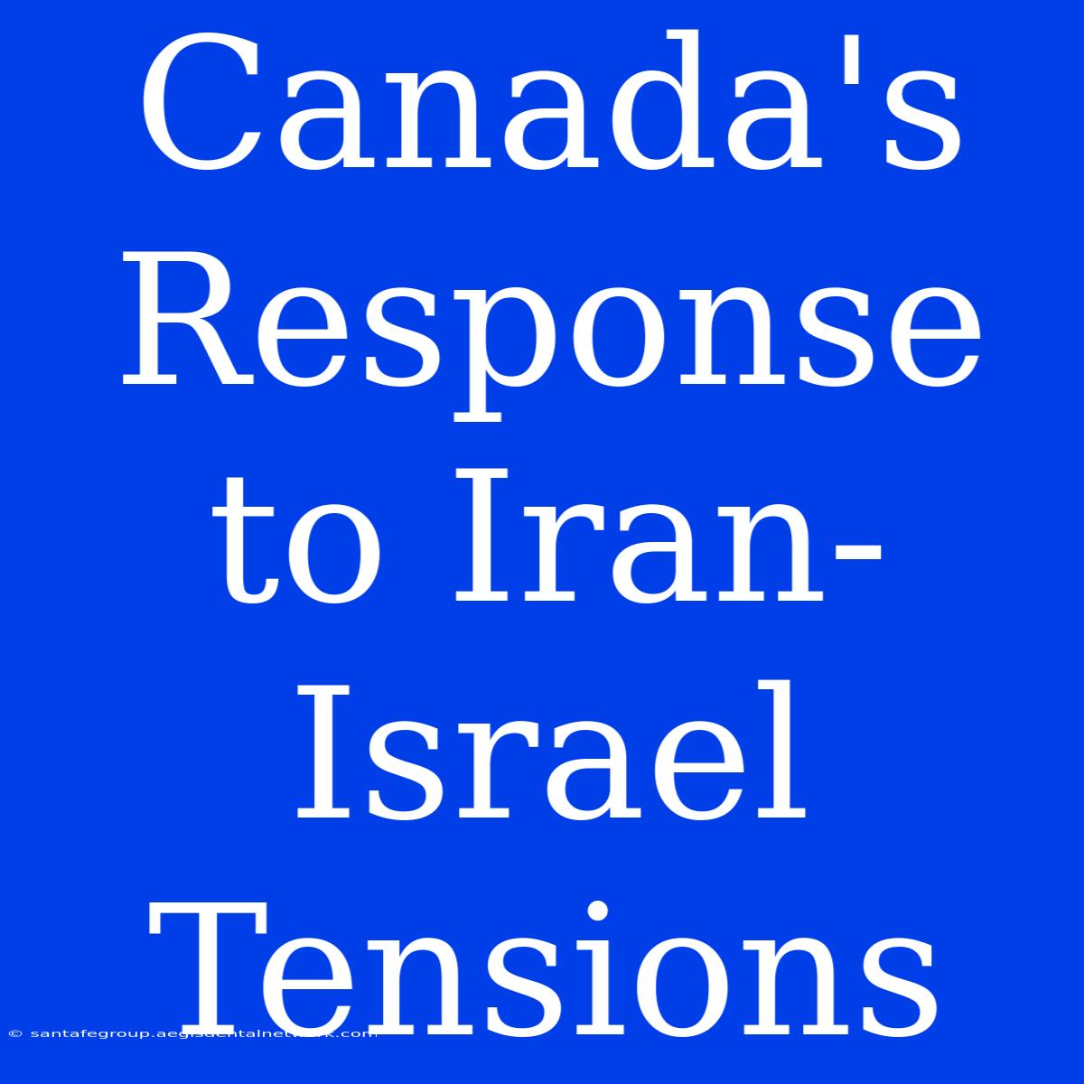 Canada's Response To Iran-Israel Tensions