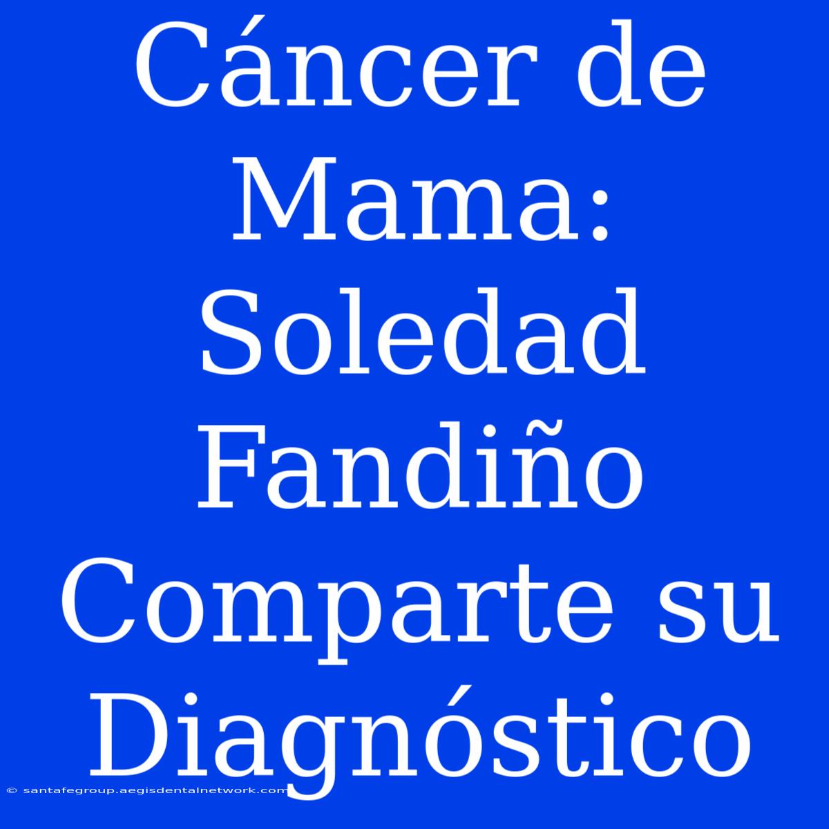 Cáncer De Mama: Soledad Fandiño Comparte Su Diagnóstico