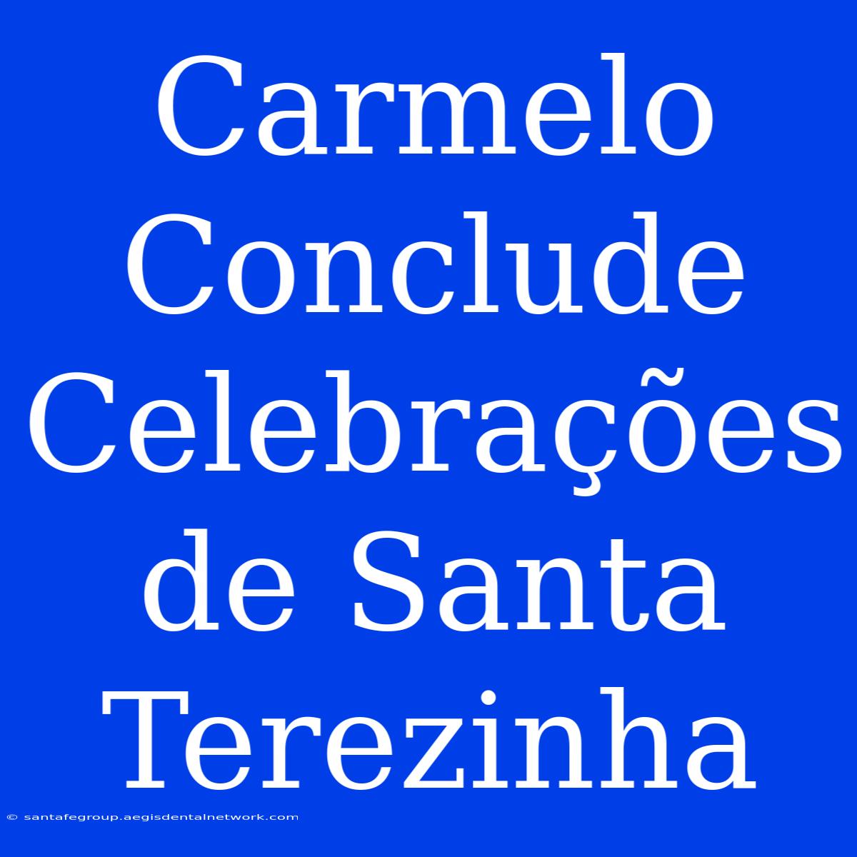 Carmelo Conclude Celebrações De Santa Terezinha