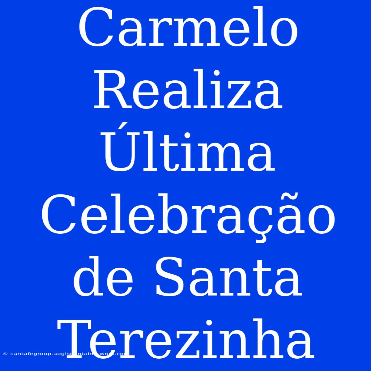 Carmelo Realiza Última Celebração De Santa Terezinha