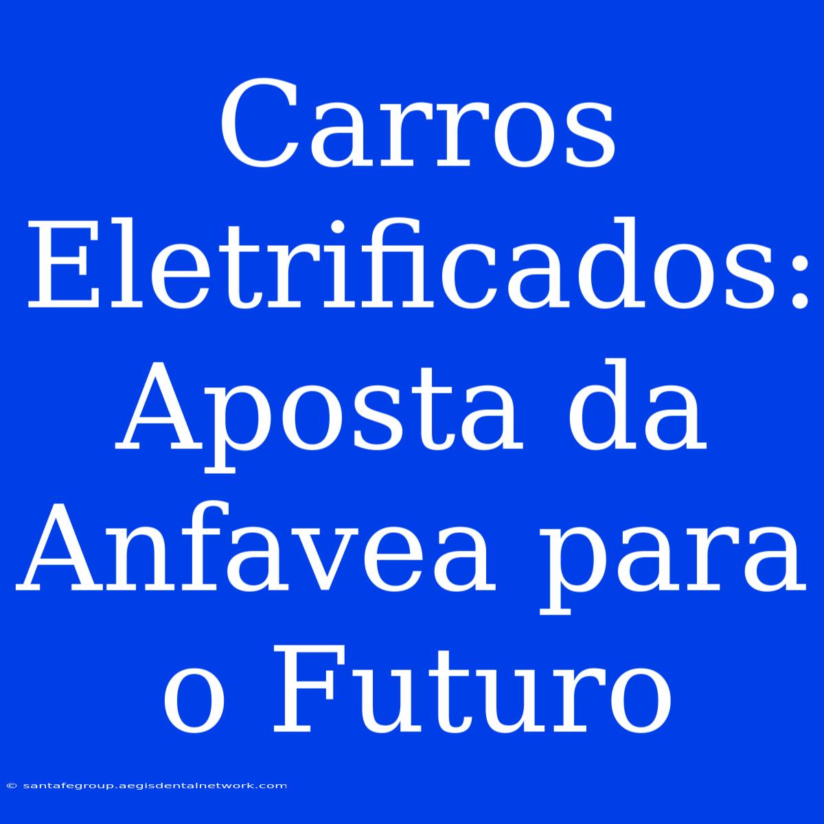 Carros Eletrificados: Aposta Da Anfavea Para O Futuro