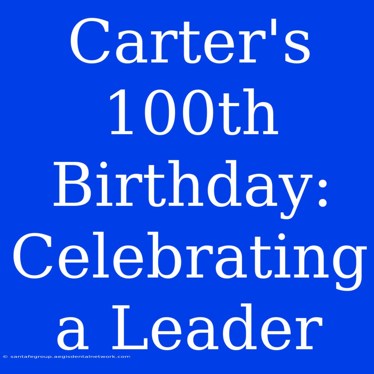 Carter's 100th Birthday: Celebrating A Leader