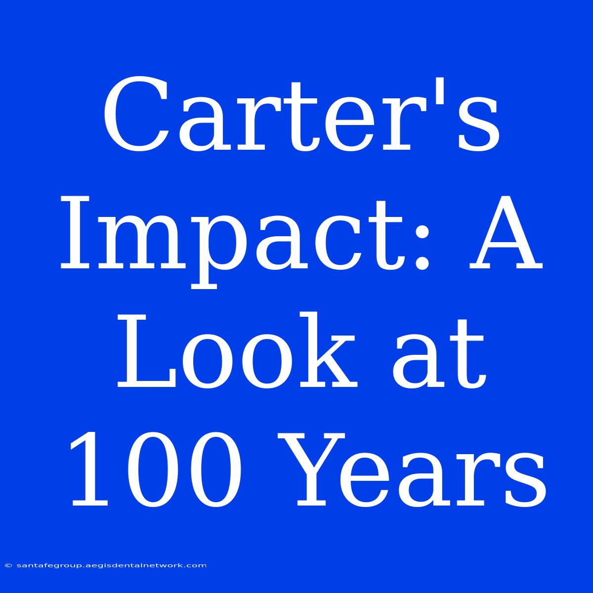 Carter's Impact: A Look At 100 Years