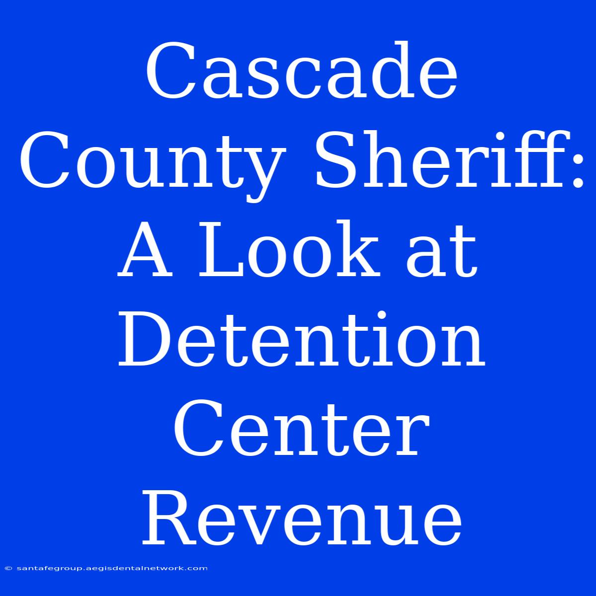 Cascade County Sheriff: A Look At Detention Center Revenue 