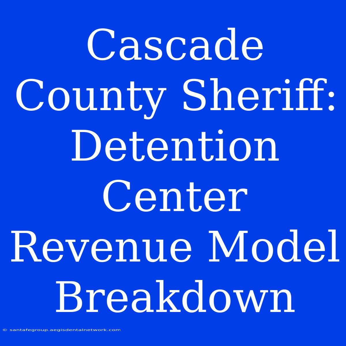 Cascade County Sheriff: Detention Center Revenue Model Breakdown