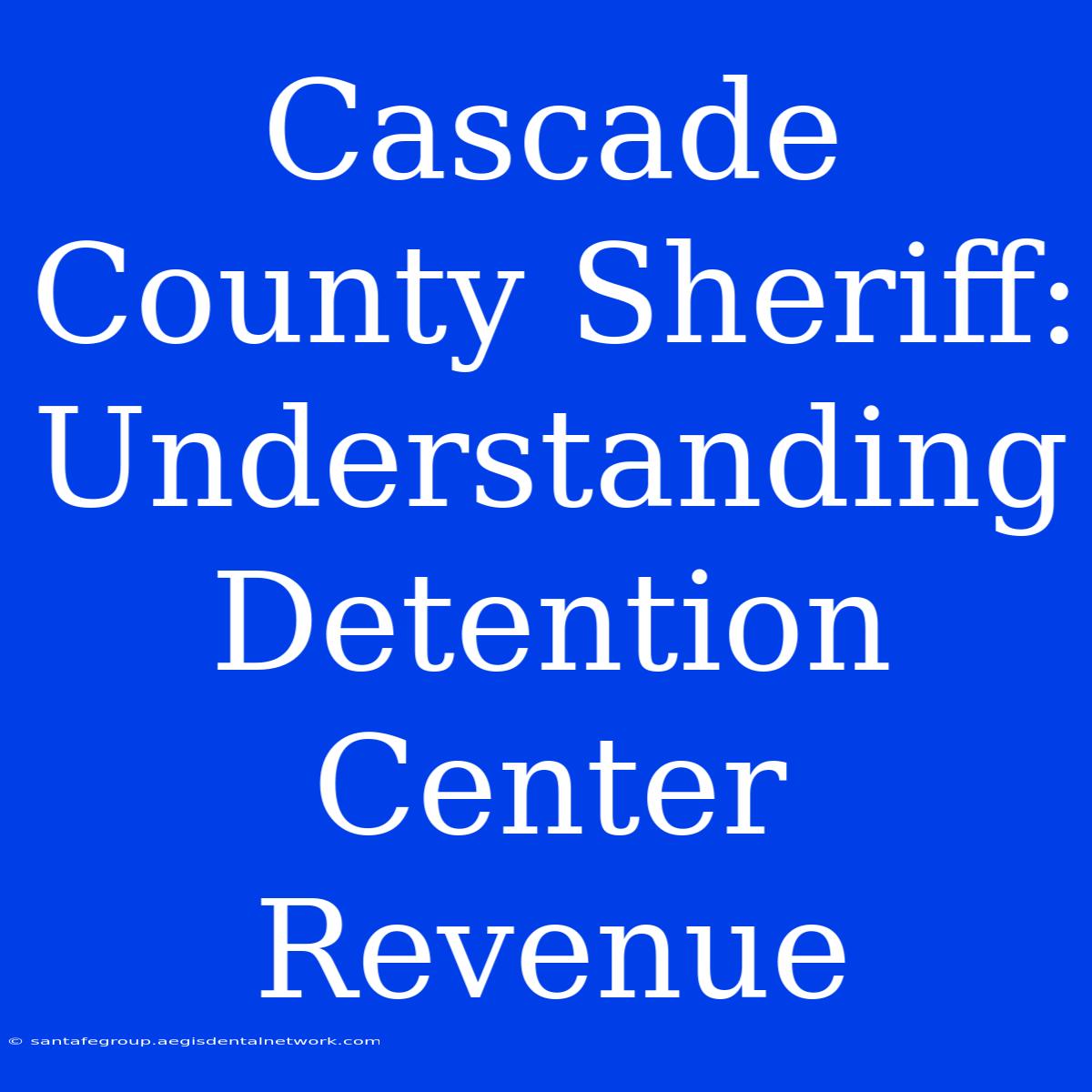 Cascade County Sheriff: Understanding Detention Center Revenue