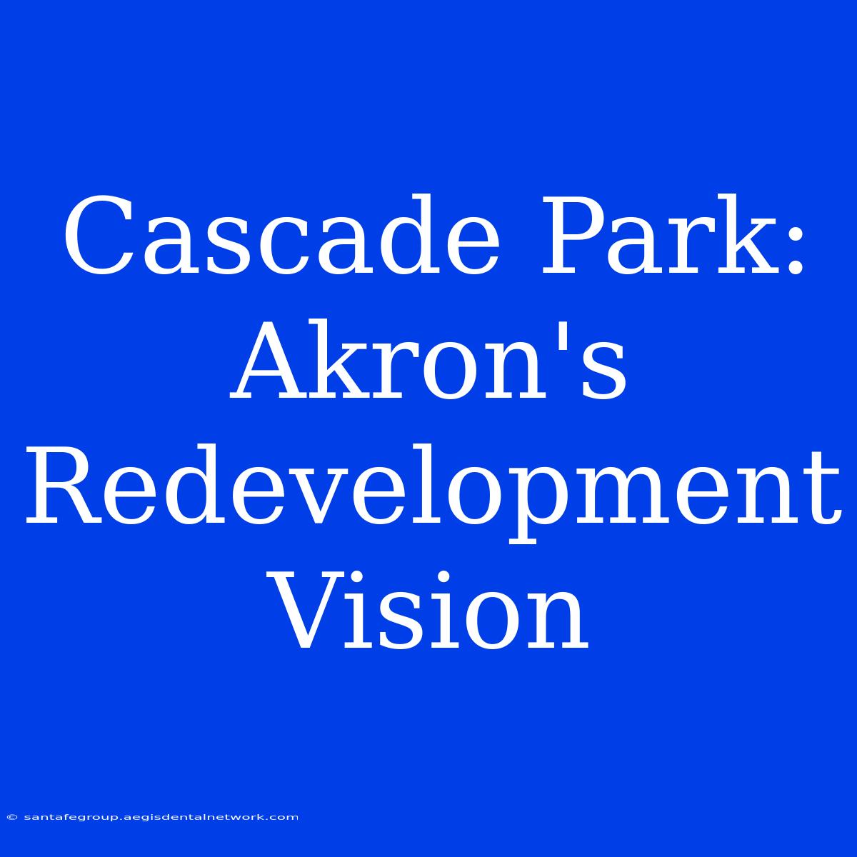 Cascade Park: Akron's Redevelopment Vision