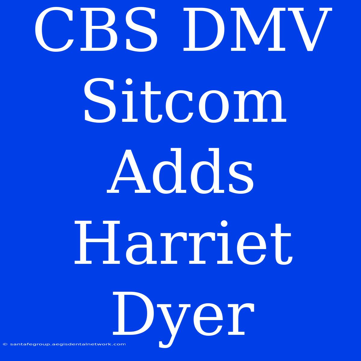 CBS DMV Sitcom Adds Harriet Dyer 