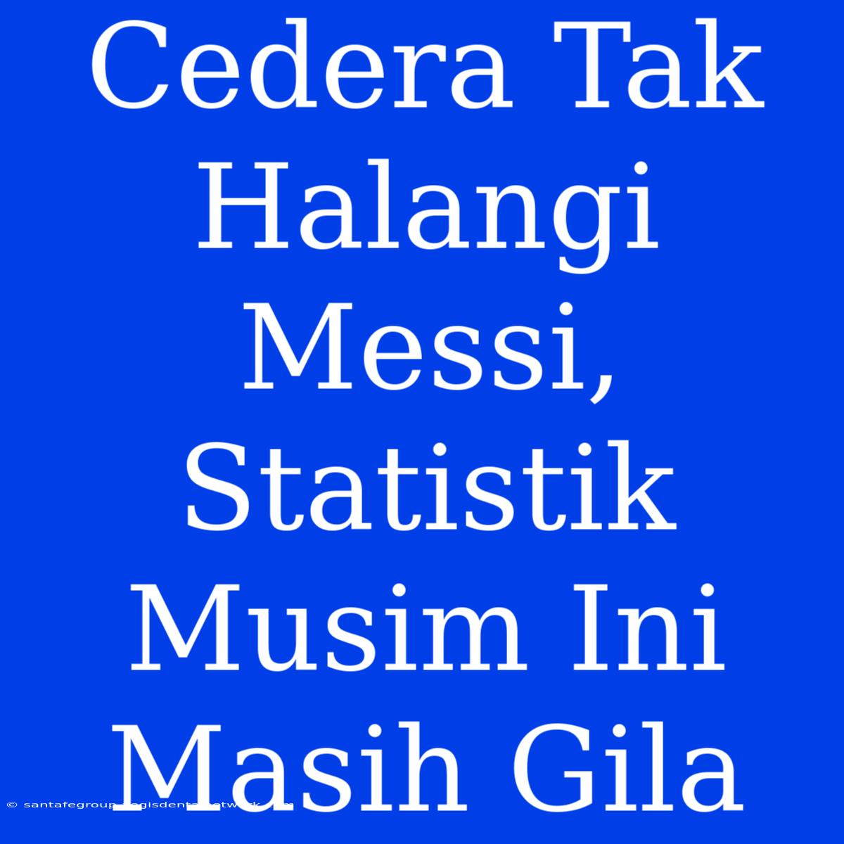 Cedera Tak Halangi Messi, Statistik Musim Ini Masih Gila