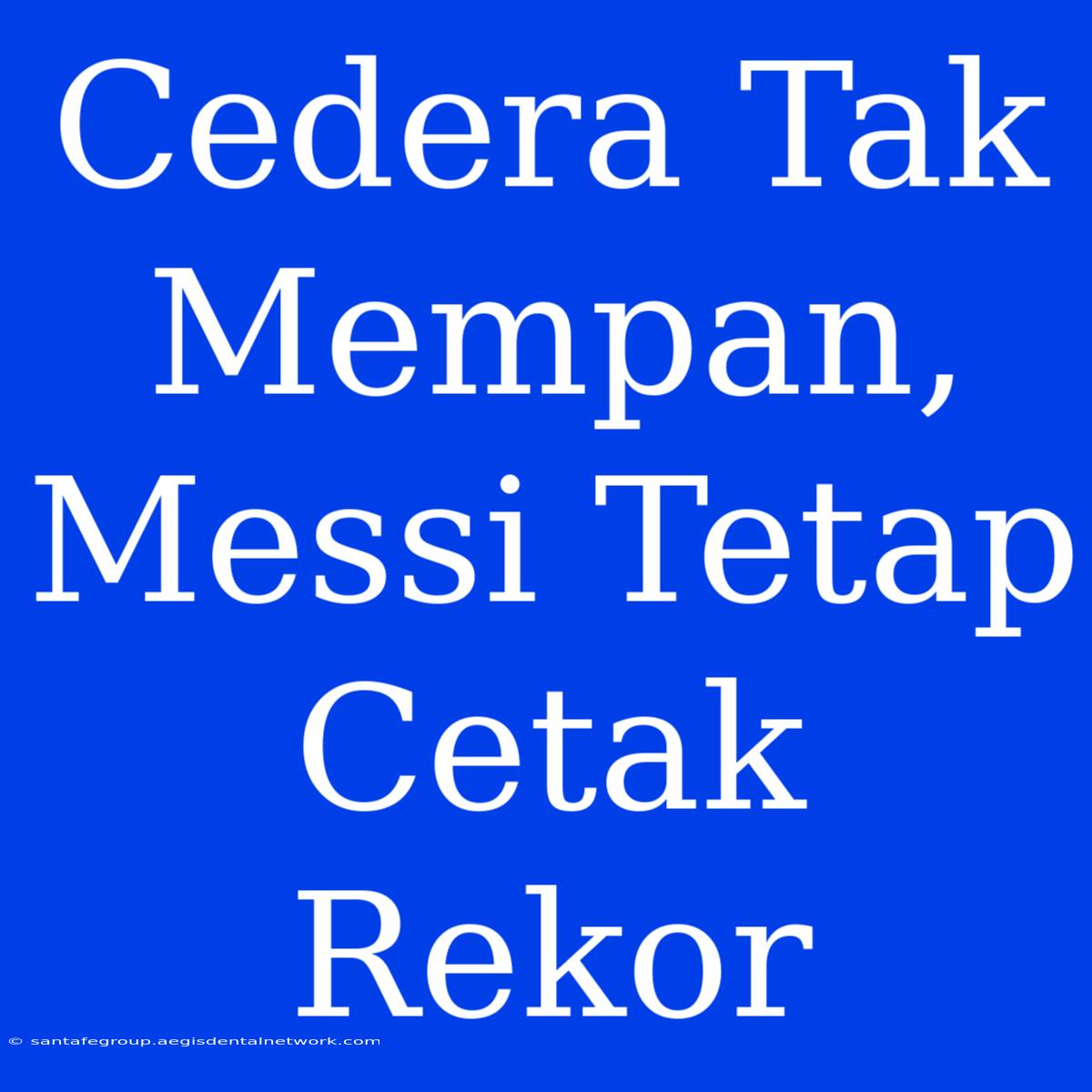 Cedera Tak Mempan, Messi Tetap Cetak Rekor