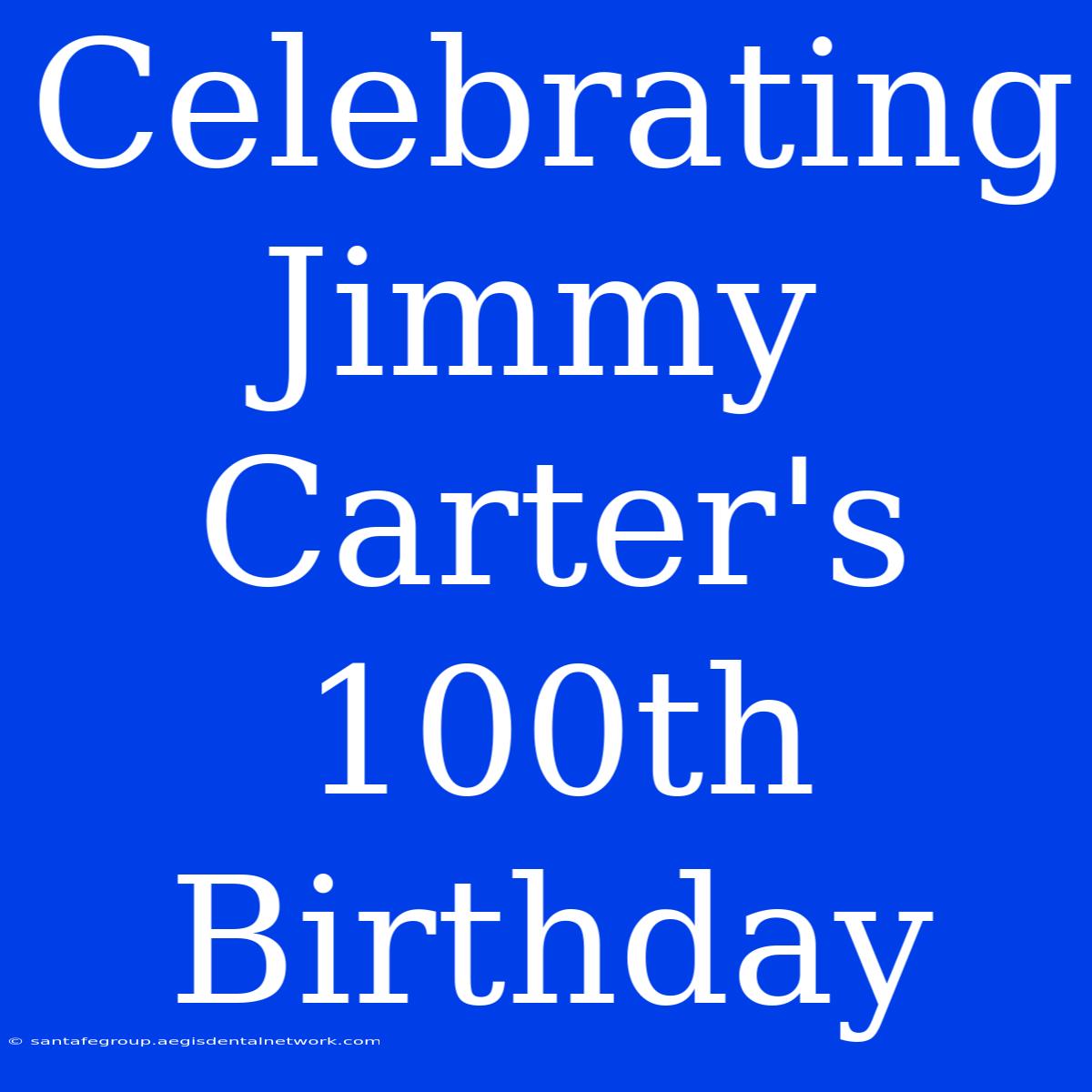 Celebrating Jimmy Carter's 100th Birthday