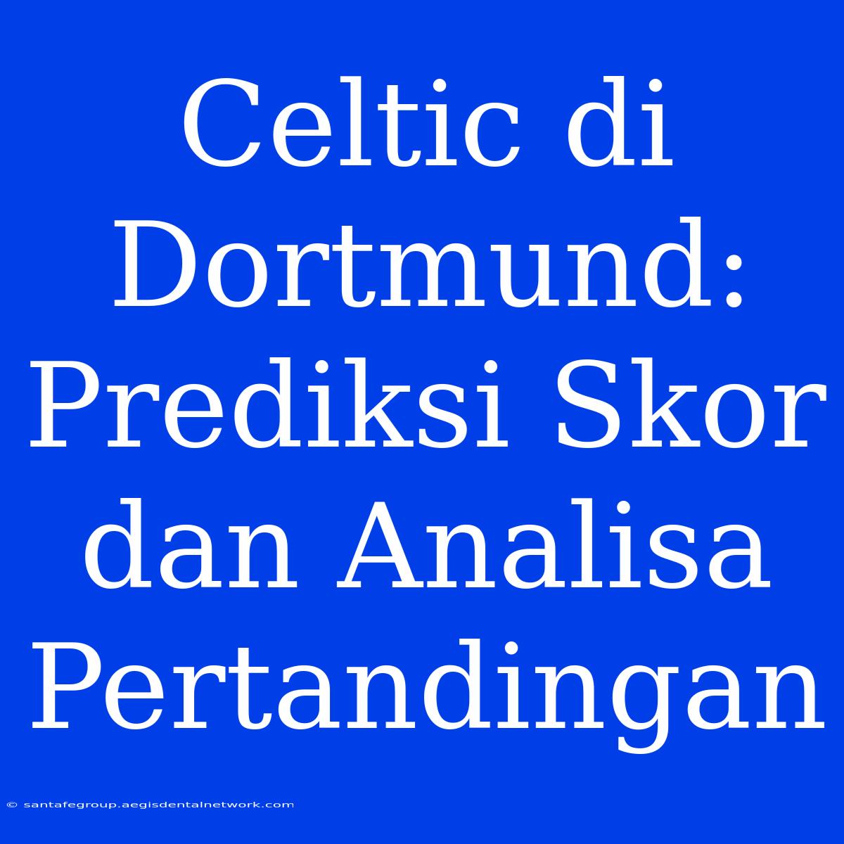 Celtic Di Dortmund: Prediksi Skor Dan Analisa Pertandingan