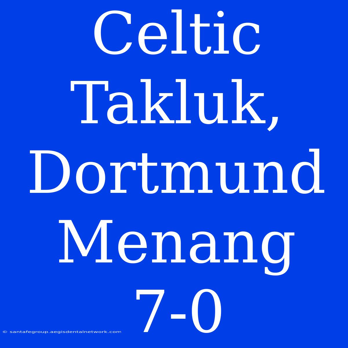 Celtic Takluk, Dortmund Menang 7-0