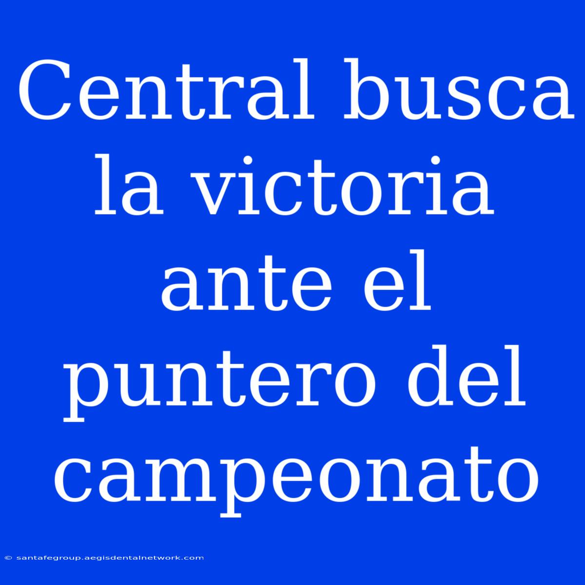 Central Busca La Victoria Ante El Puntero Del Campeonato