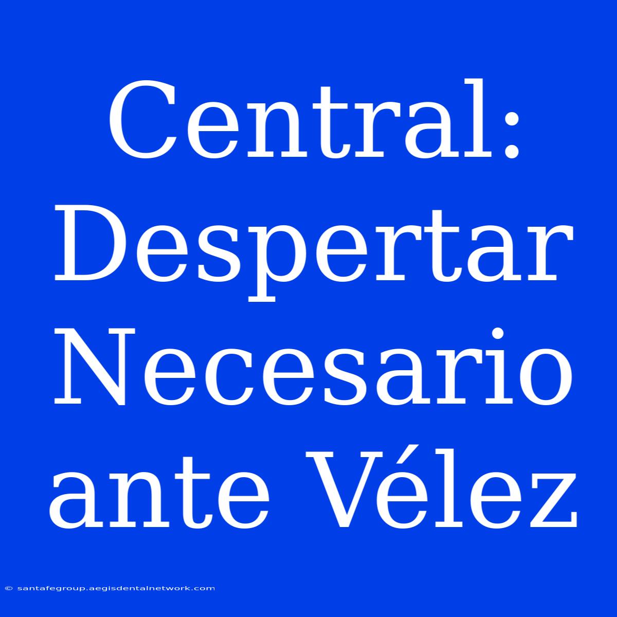 Central: Despertar Necesario Ante Vélez