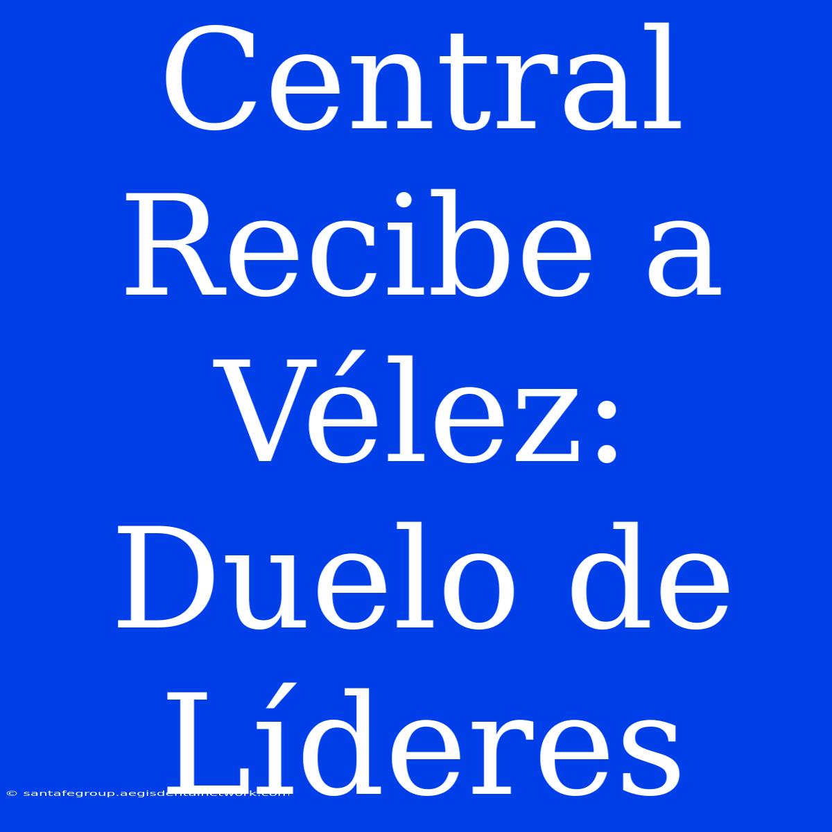 Central Recibe A Vélez: Duelo De Líderes