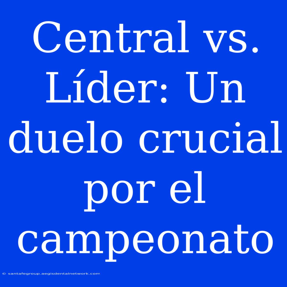 Central Vs. Líder: Un Duelo Crucial Por El Campeonato