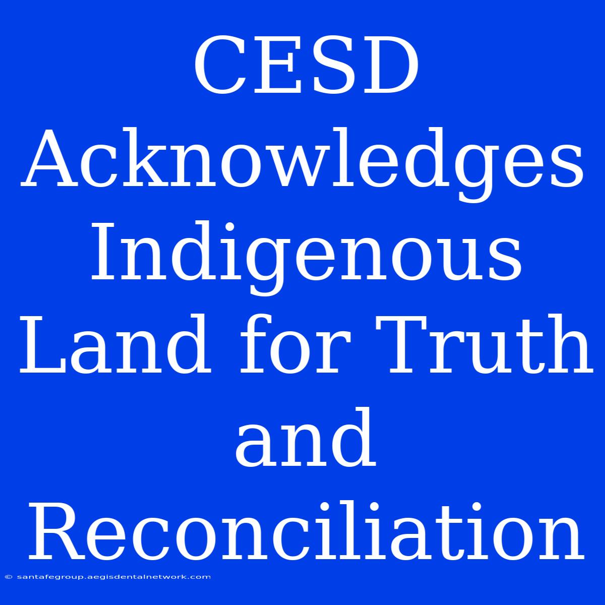 CESD Acknowledges Indigenous Land For Truth And Reconciliation