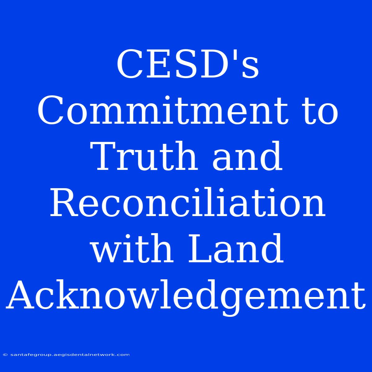 CESD's Commitment To Truth And Reconciliation With Land Acknowledgement 