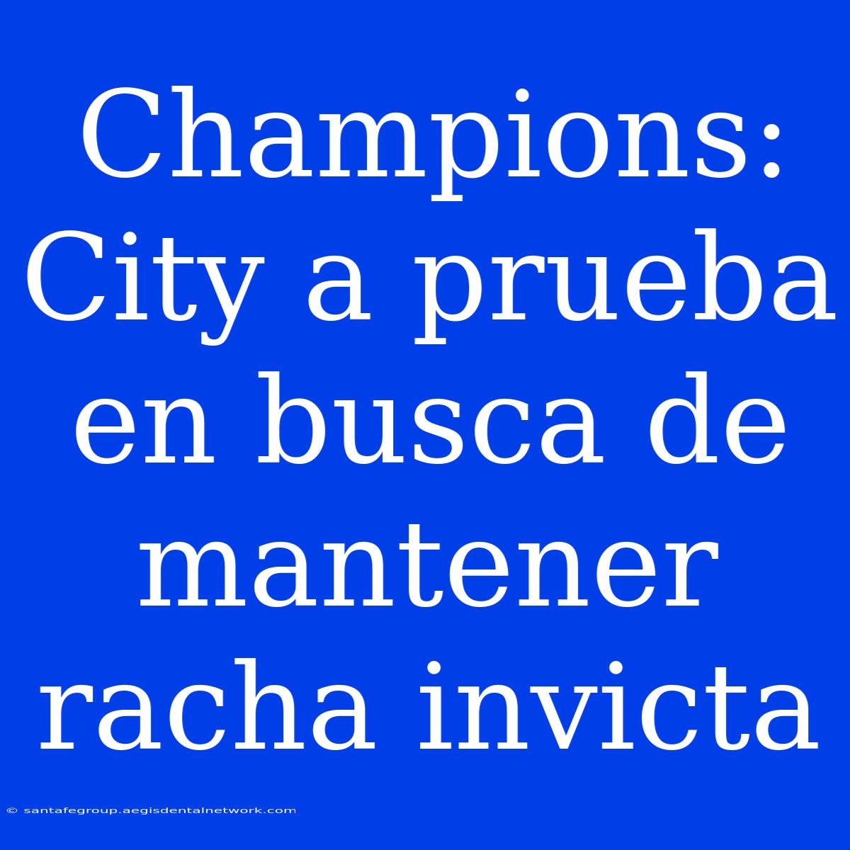 Champions: City A Prueba En Busca De Mantener Racha Invicta