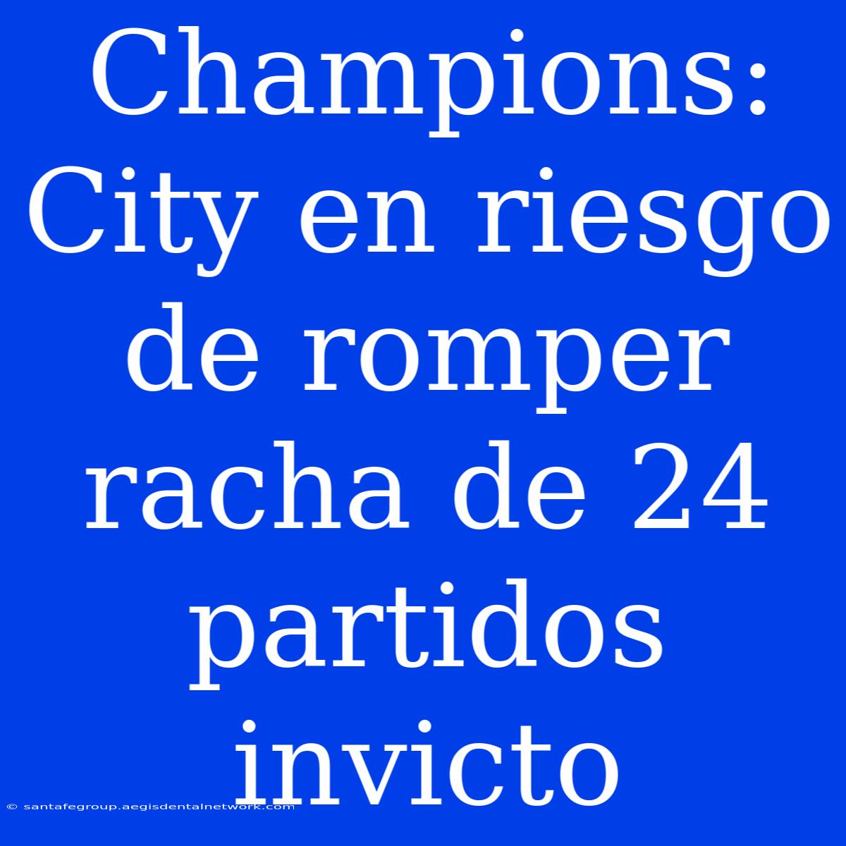 Champions: City En Riesgo De Romper Racha De 24 Partidos Invicto 