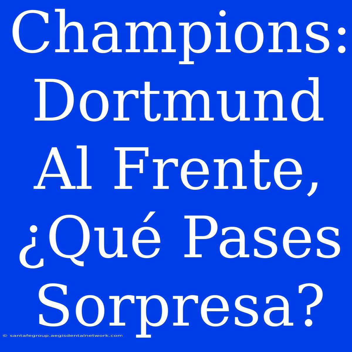 Champions: Dortmund Al Frente, ¿Qué Pases Sorpresa?