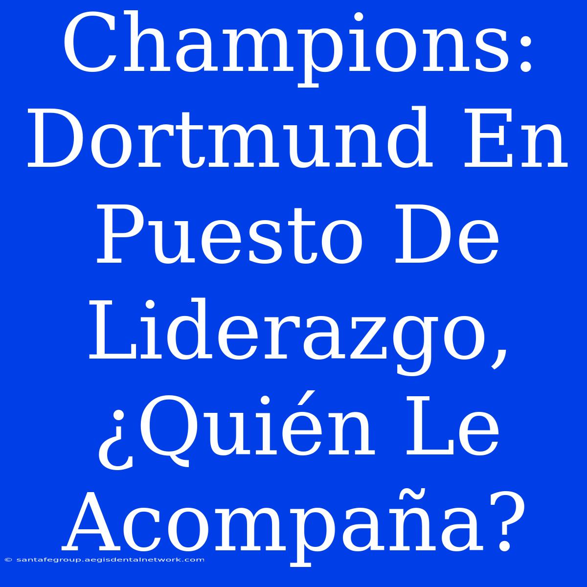 Champions: Dortmund En Puesto De Liderazgo, ¿Quién Le Acompaña?