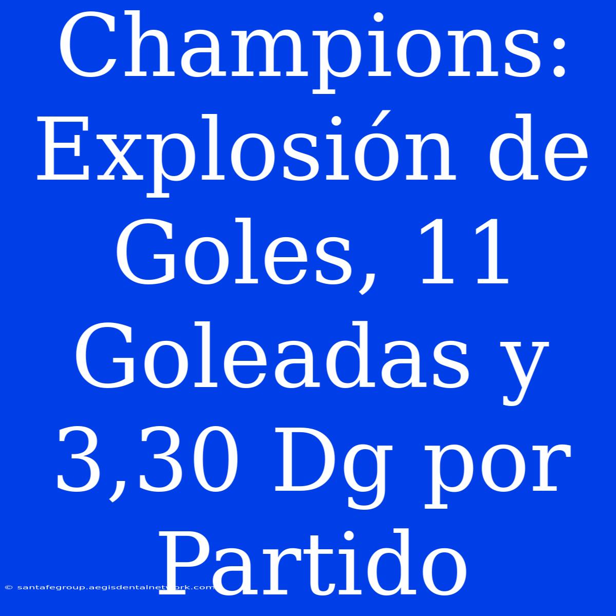 Champions: Explosión De Goles, 11 Goleadas Y 3,30 Dg Por Partido