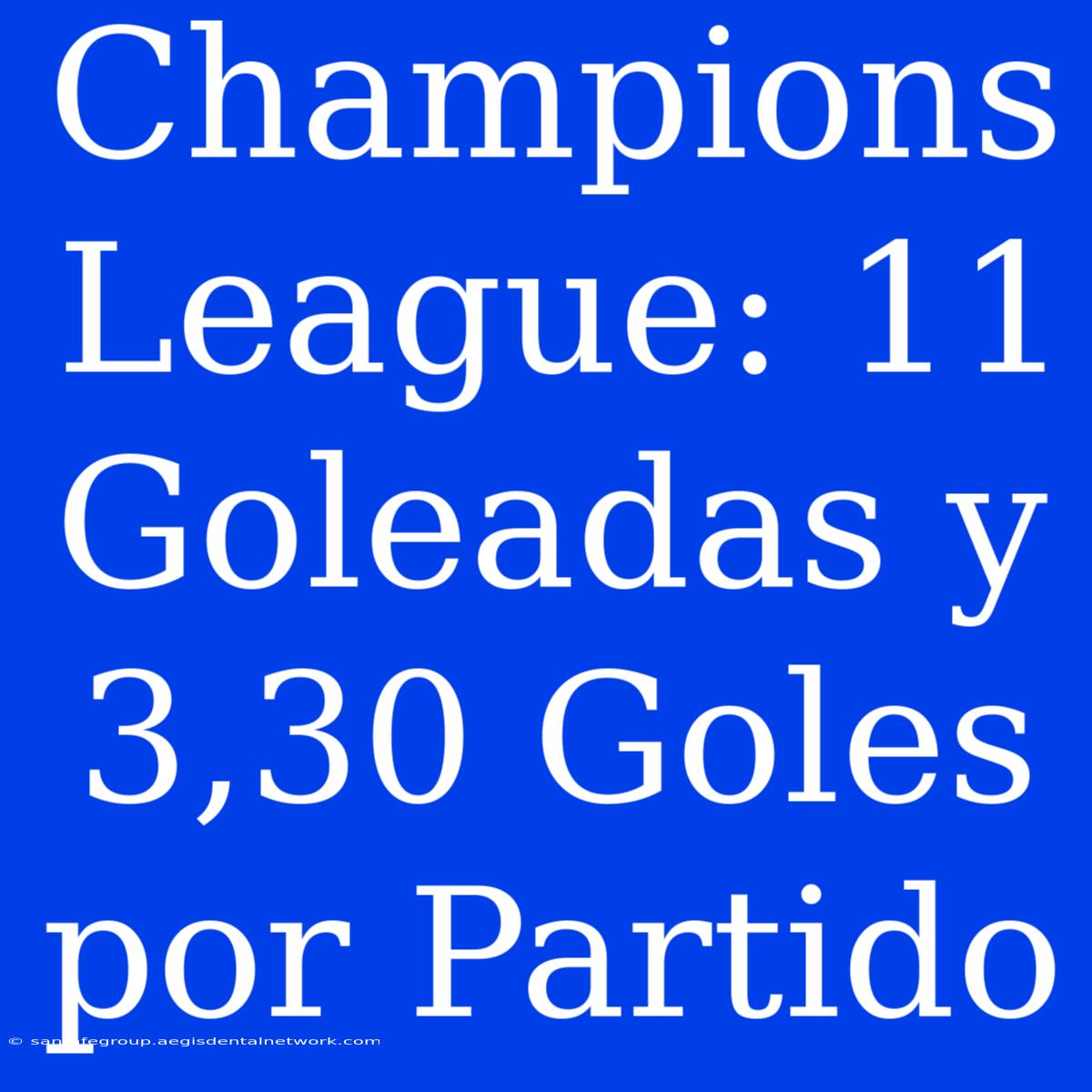 Champions League: 11 Goleadas Y 3,30 Goles Por Partido