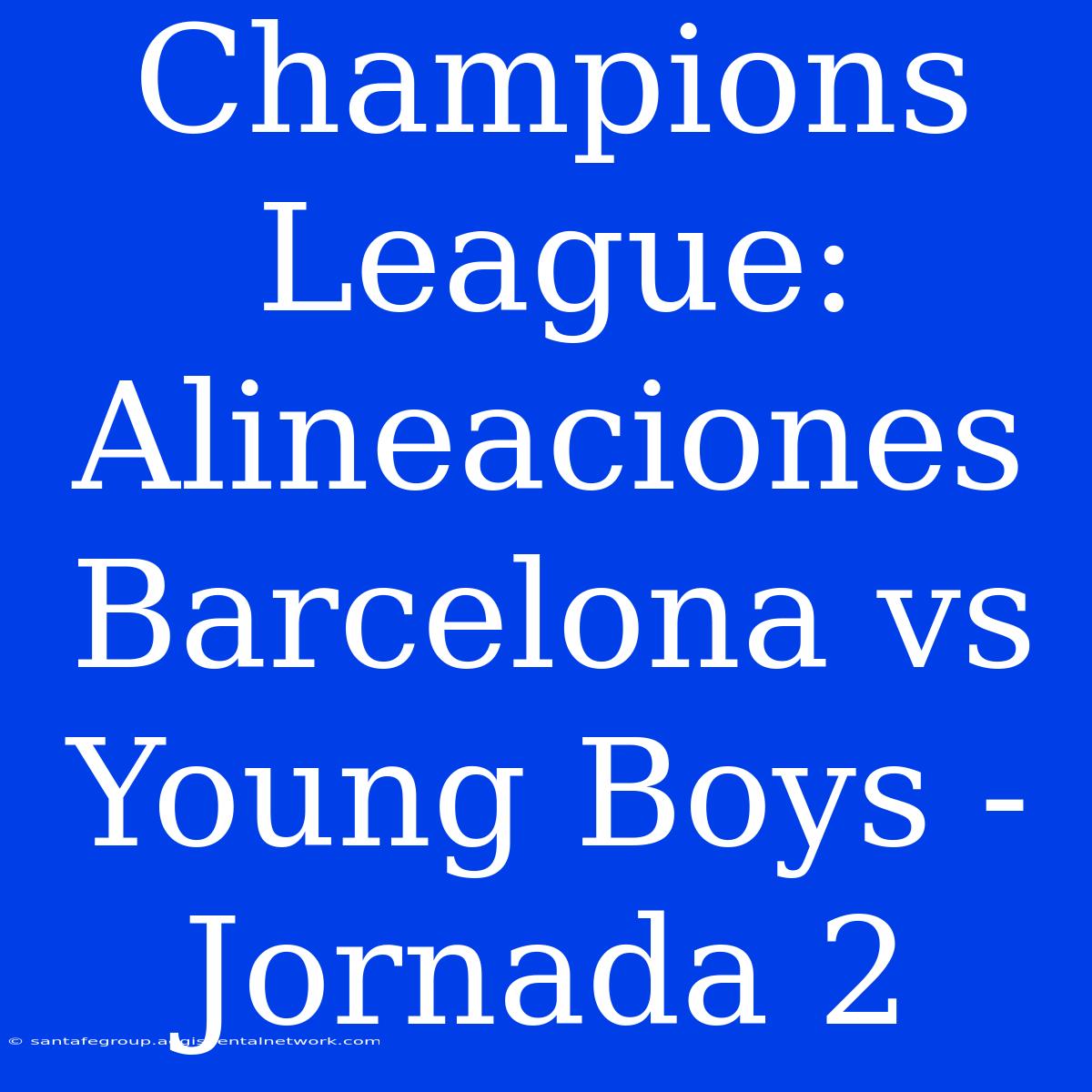 Champions League: Alineaciones Barcelona Vs Young Boys - Jornada 2