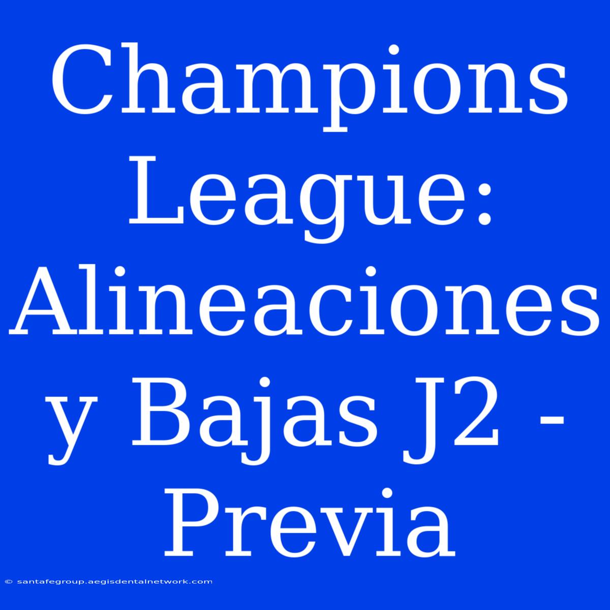 Champions League: Alineaciones Y Bajas J2 - Previa