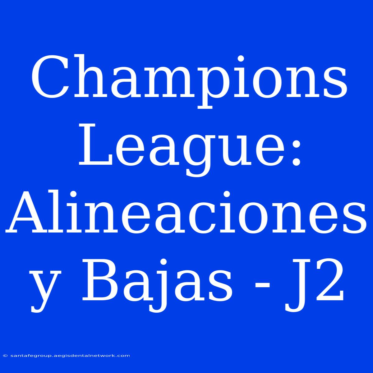 Champions League: Alineaciones Y Bajas - J2