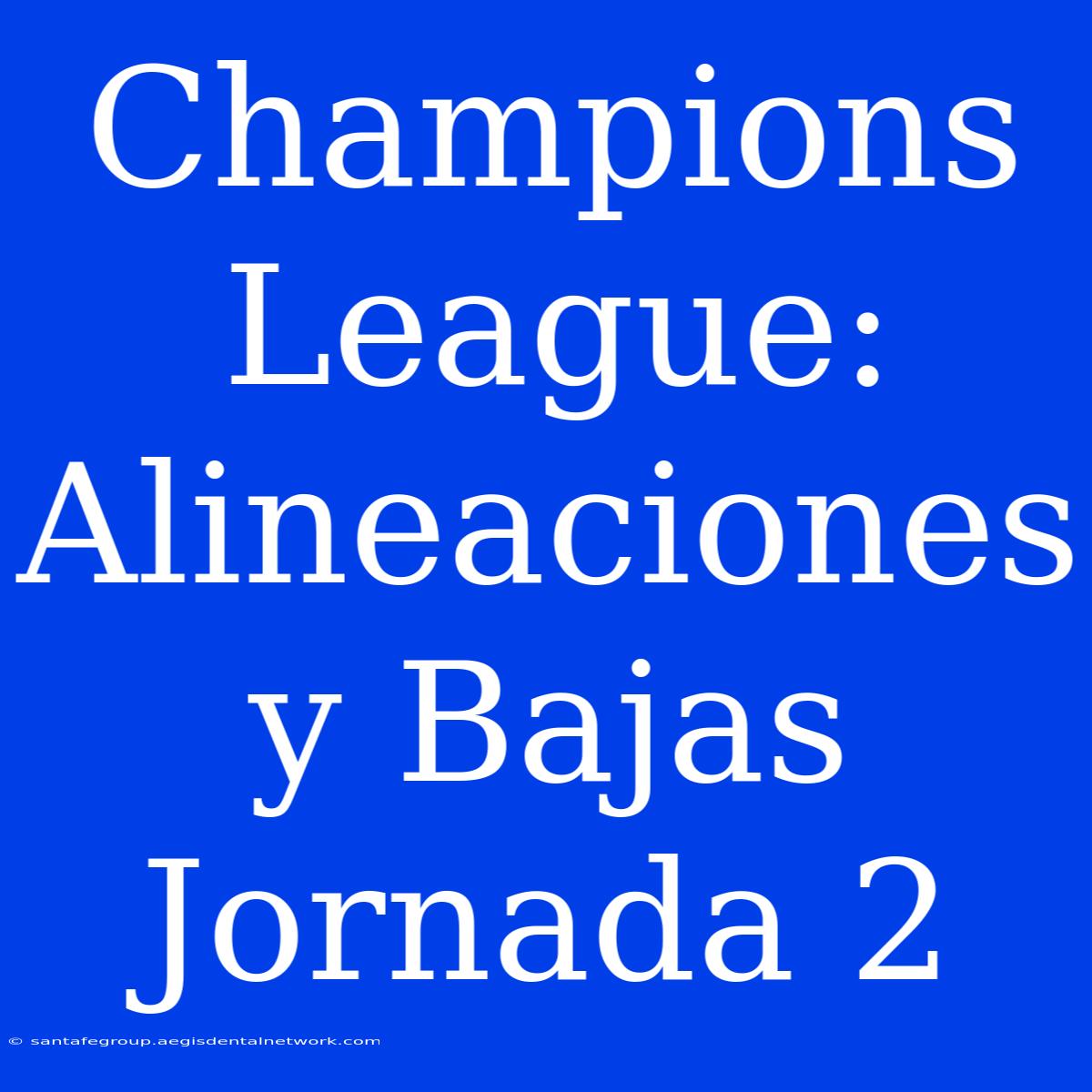 Champions League: Alineaciones Y Bajas Jornada 2