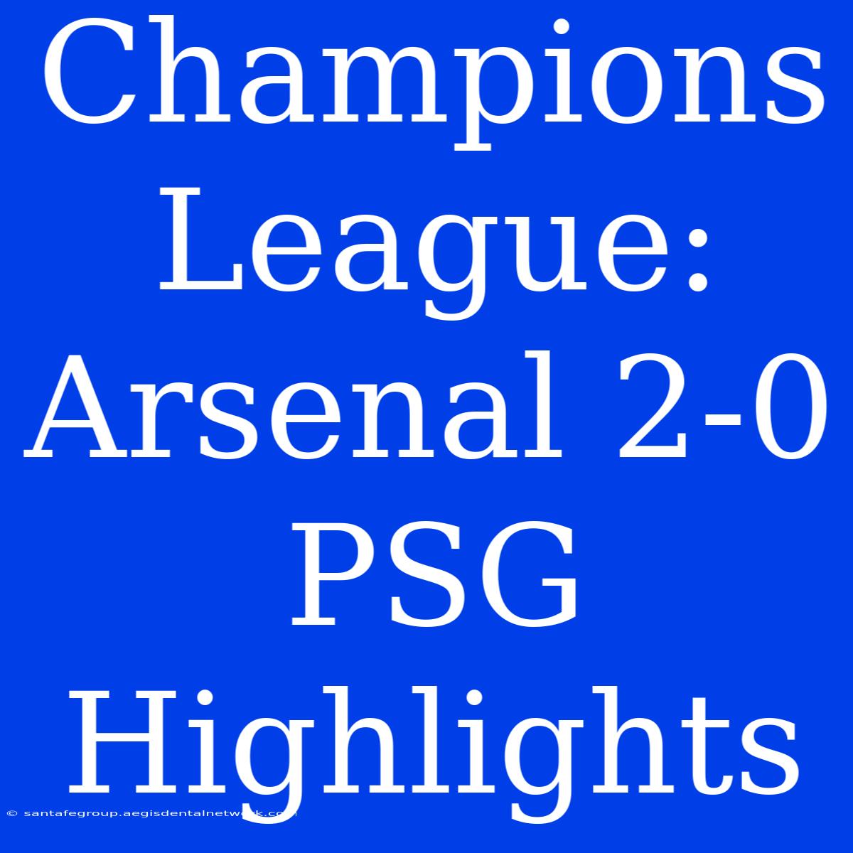 Champions League: Arsenal 2-0 PSG Highlights