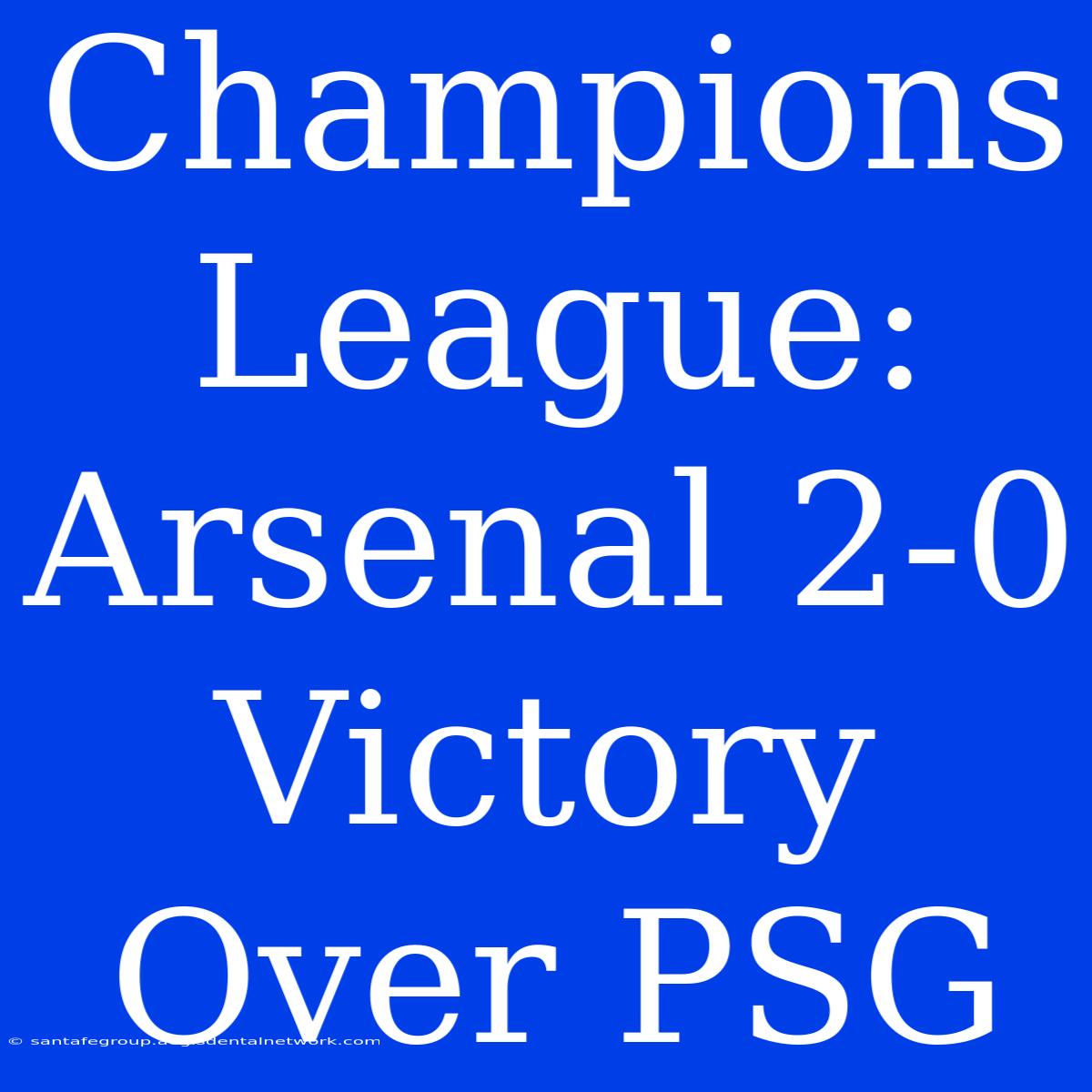 Champions League: Arsenal 2-0 Victory Over PSG