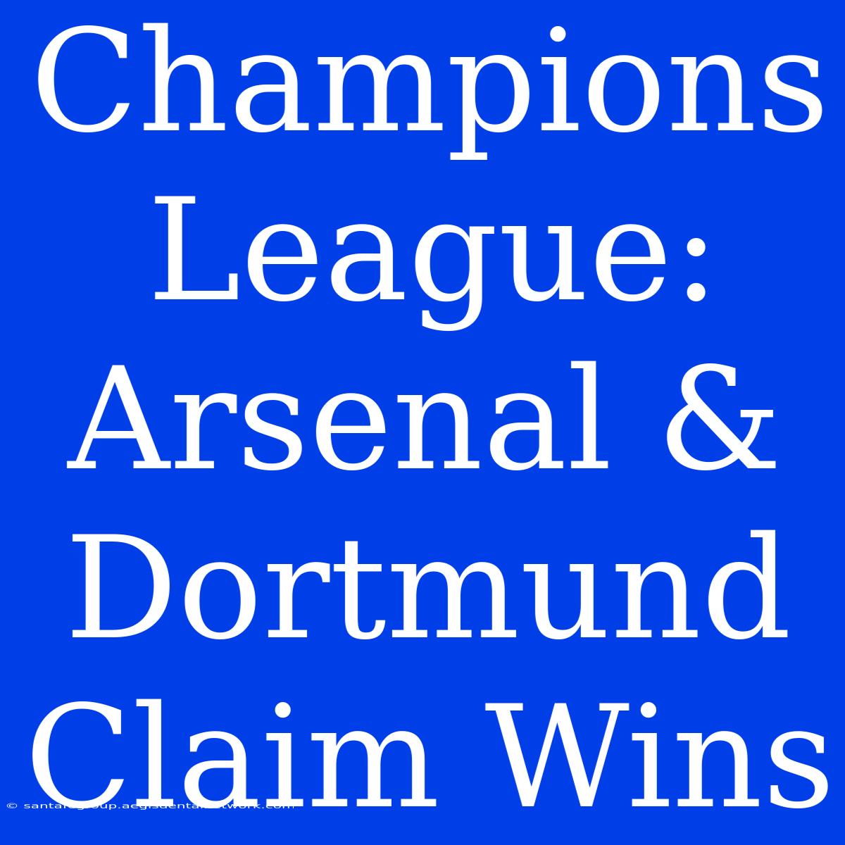 Champions League: Arsenal & Dortmund Claim Wins