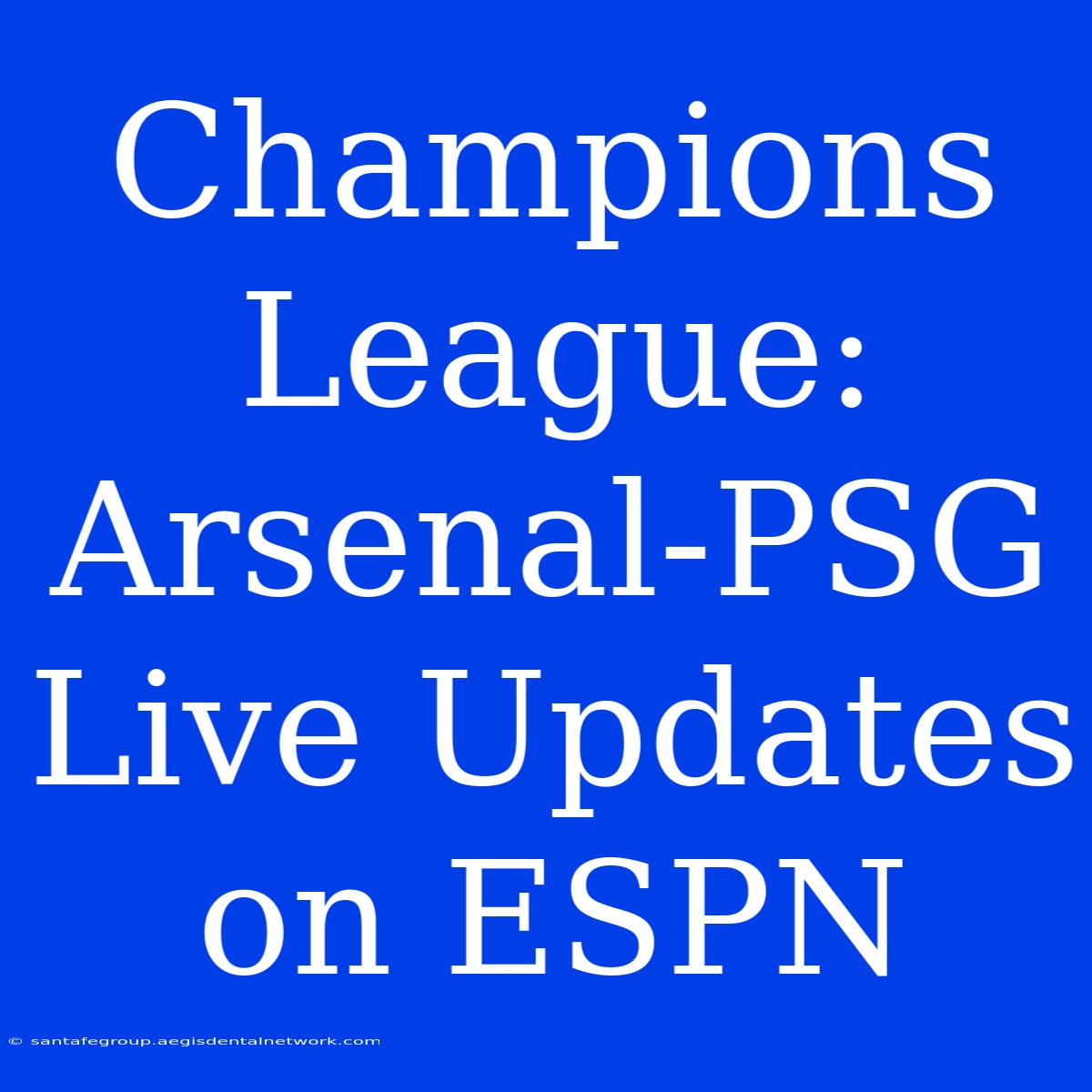 Champions League: Arsenal-PSG Live Updates On ESPN